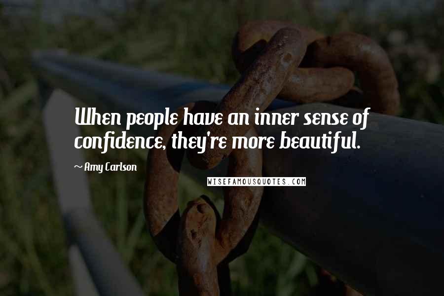 Amy Carlson Quotes: When people have an inner sense of confidence, they're more beautiful.