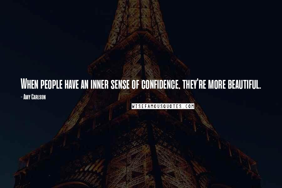 Amy Carlson Quotes: When people have an inner sense of confidence, they're more beautiful.