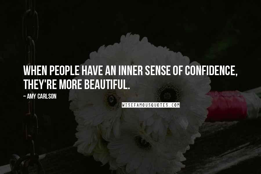 Amy Carlson Quotes: When people have an inner sense of confidence, they're more beautiful.