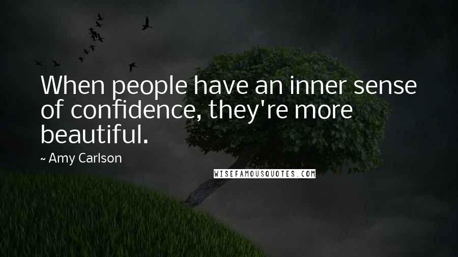 Amy Carlson Quotes: When people have an inner sense of confidence, they're more beautiful.