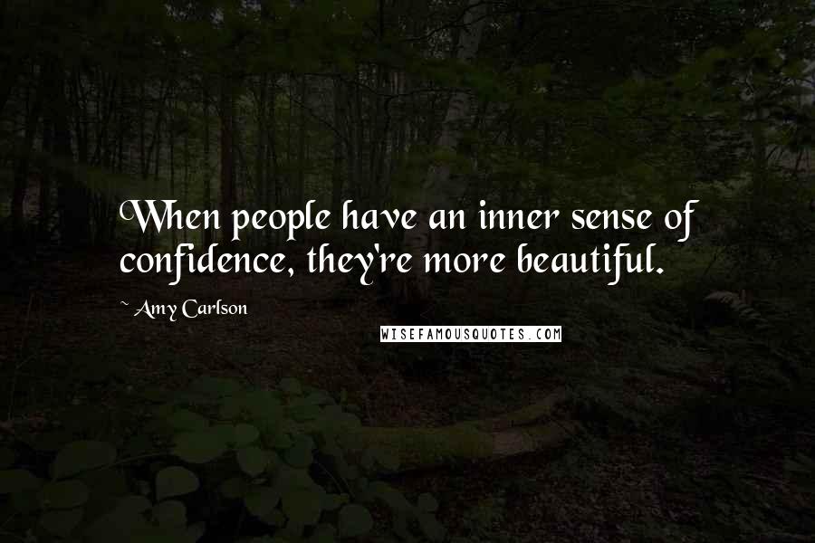 Amy Carlson Quotes: When people have an inner sense of confidence, they're more beautiful.