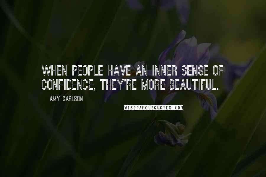 Amy Carlson Quotes: When people have an inner sense of confidence, they're more beautiful.