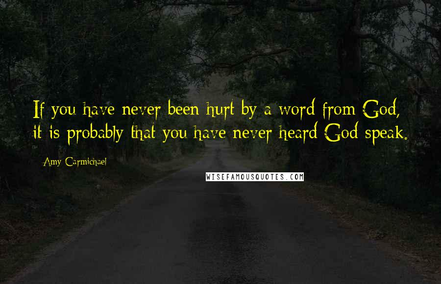 Amy Carmichael Quotes: If you have never been hurt by a word from God, it is probably that you have never heard God speak.
