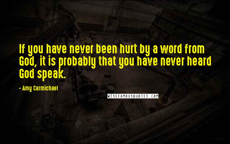 Amy Carmichael Quotes: If you have never been hurt by a word from God, it is probably that you have never heard God speak.