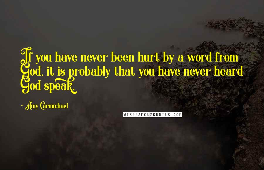Amy Carmichael Quotes: If you have never been hurt by a word from God, it is probably that you have never heard God speak.