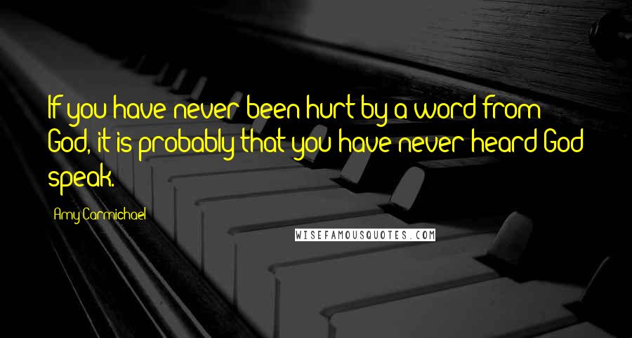 Amy Carmichael Quotes: If you have never been hurt by a word from God, it is probably that you have never heard God speak.