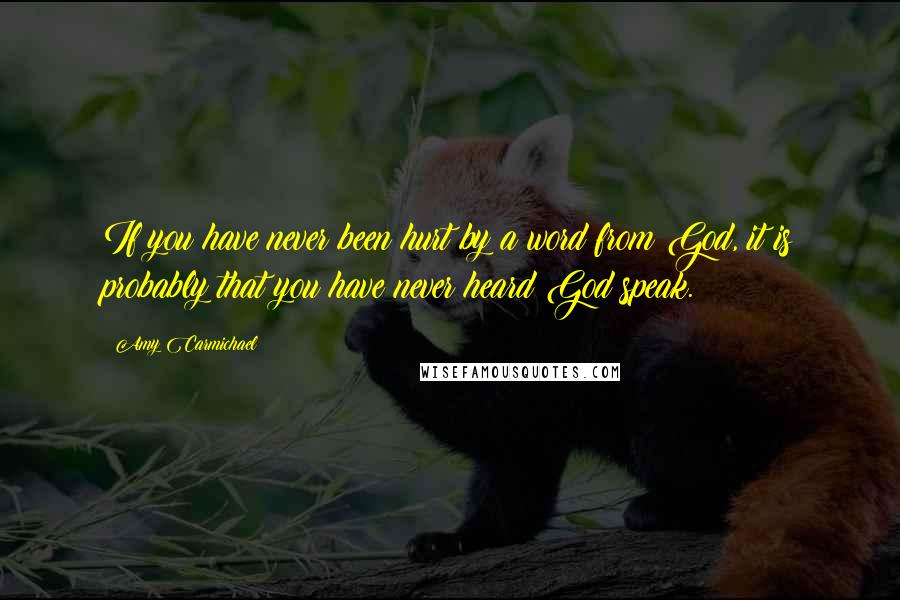 Amy Carmichael Quotes: If you have never been hurt by a word from God, it is probably that you have never heard God speak.