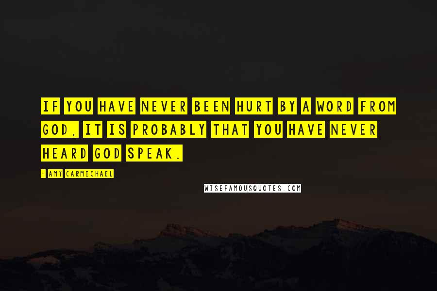 Amy Carmichael Quotes: If you have never been hurt by a word from God, it is probably that you have never heard God speak.