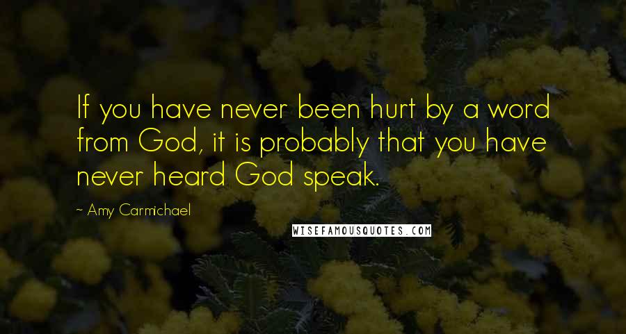 Amy Carmichael Quotes: If you have never been hurt by a word from God, it is probably that you have never heard God speak.