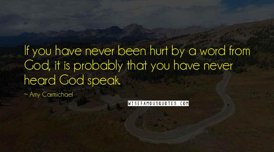 Amy Carmichael Quotes: If you have never been hurt by a word from God, it is probably that you have never heard God speak.