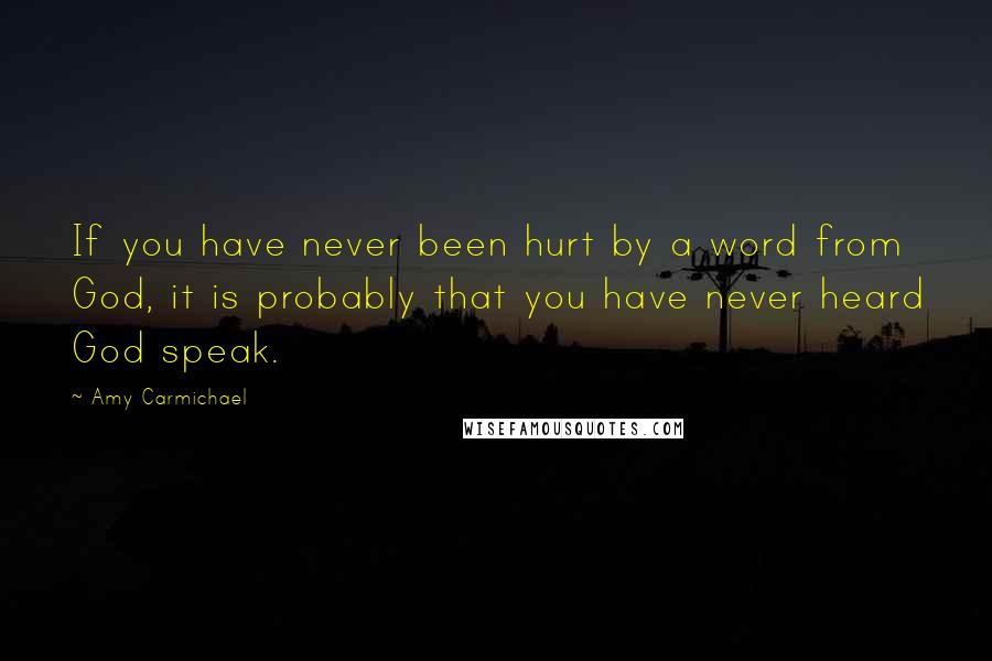 Amy Carmichael Quotes: If you have never been hurt by a word from God, it is probably that you have never heard God speak.