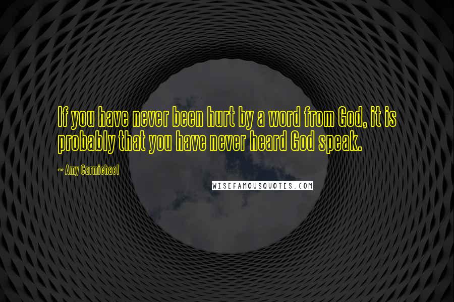 Amy Carmichael Quotes: If you have never been hurt by a word from God, it is probably that you have never heard God speak.