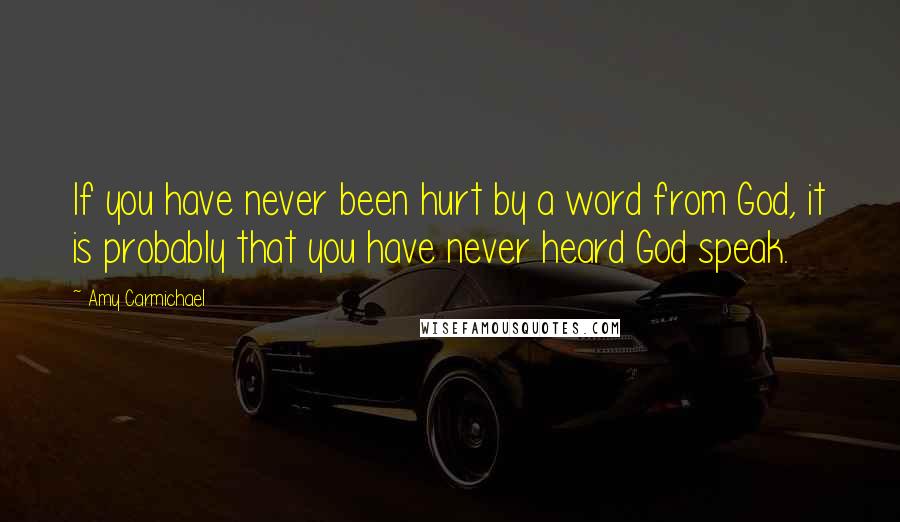 Amy Carmichael Quotes: If you have never been hurt by a word from God, it is probably that you have never heard God speak.