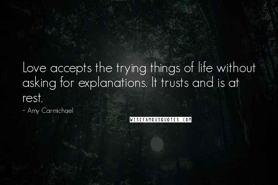 Amy Carmichael Quotes: Love accepts the trying things of life without asking for explanations. It trusts and is at rest.