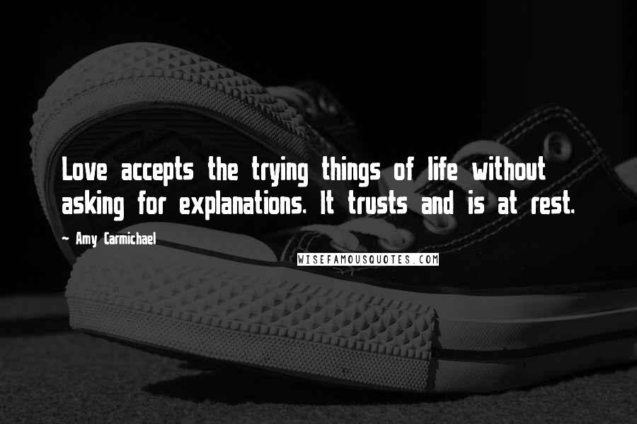 Amy Carmichael Quotes: Love accepts the trying things of life without asking for explanations. It trusts and is at rest.