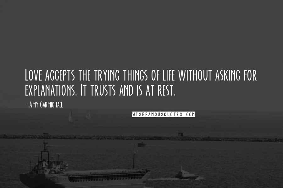 Amy Carmichael Quotes: Love accepts the trying things of life without asking for explanations. It trusts and is at rest.