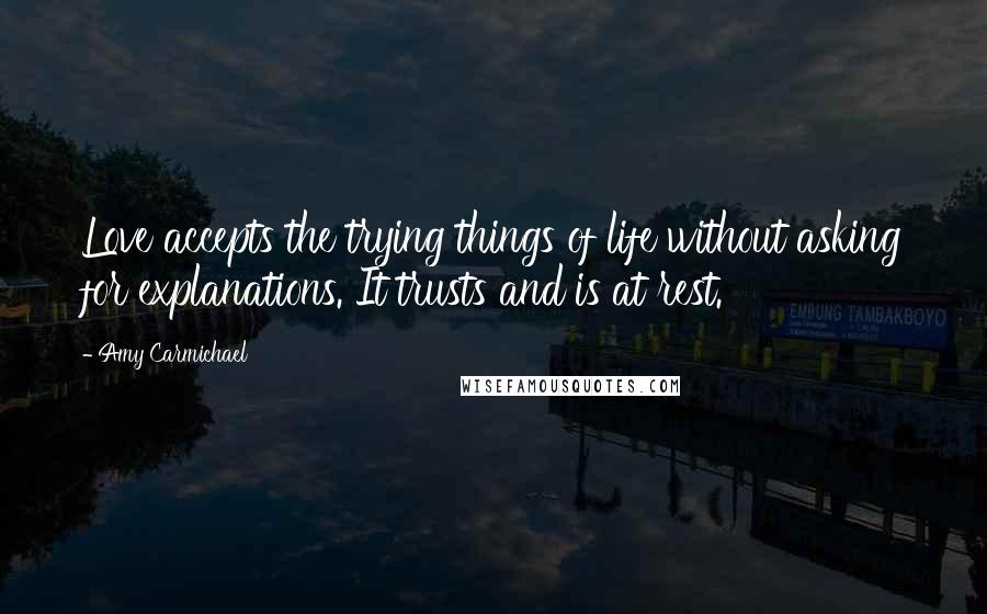 Amy Carmichael Quotes: Love accepts the trying things of life without asking for explanations. It trusts and is at rest.