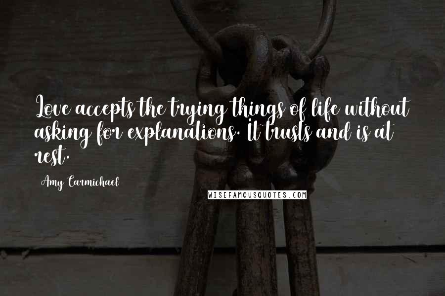 Amy Carmichael Quotes: Love accepts the trying things of life without asking for explanations. It trusts and is at rest.