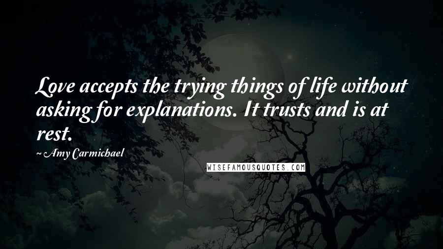 Amy Carmichael Quotes: Love accepts the trying things of life without asking for explanations. It trusts and is at rest.