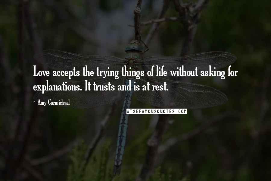 Amy Carmichael Quotes: Love accepts the trying things of life without asking for explanations. It trusts and is at rest.