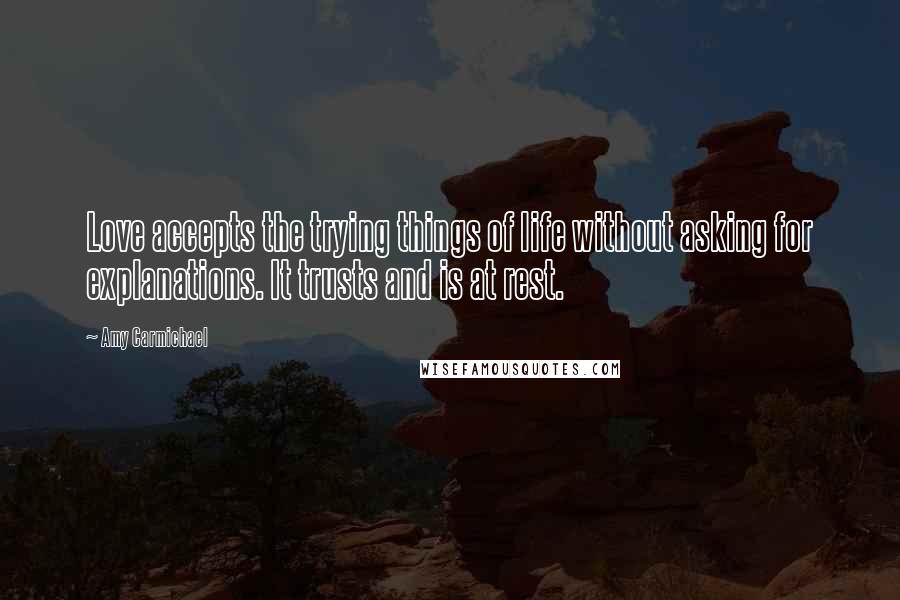 Amy Carmichael Quotes: Love accepts the trying things of life without asking for explanations. It trusts and is at rest.