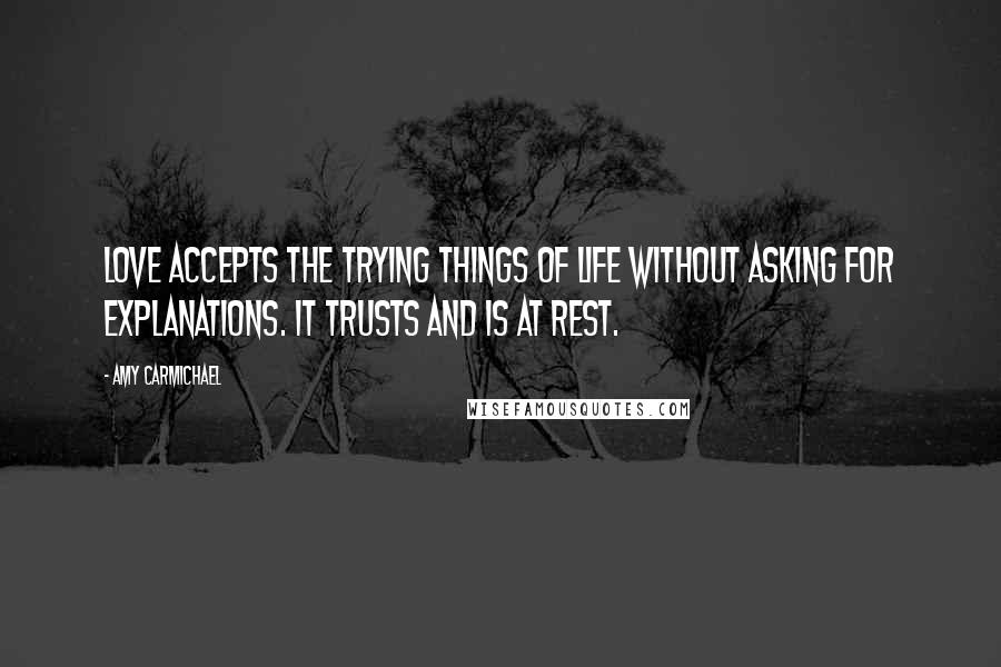 Amy Carmichael Quotes: Love accepts the trying things of life without asking for explanations. It trusts and is at rest.