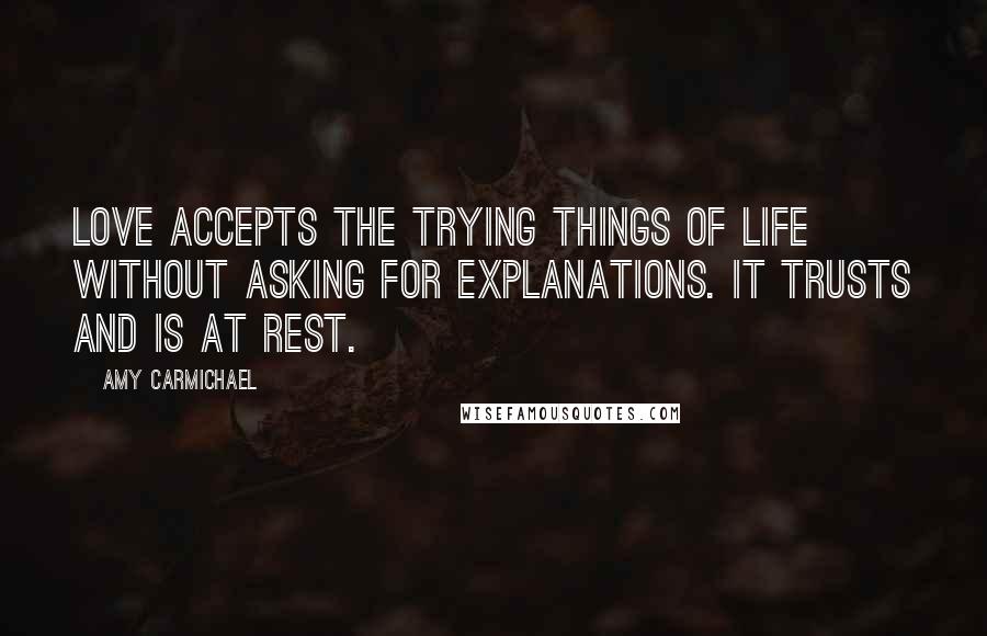 Amy Carmichael Quotes: Love accepts the trying things of life without asking for explanations. It trusts and is at rest.