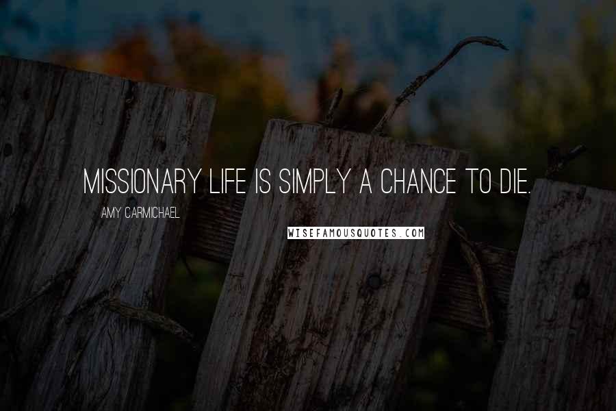 Amy Carmichael Quotes: Missionary life is simply a chance to die.