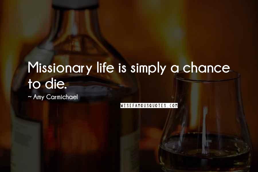 Amy Carmichael Quotes: Missionary life is simply a chance to die.