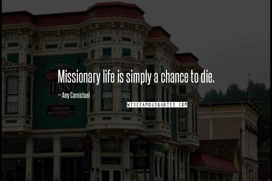 Amy Carmichael Quotes: Missionary life is simply a chance to die.