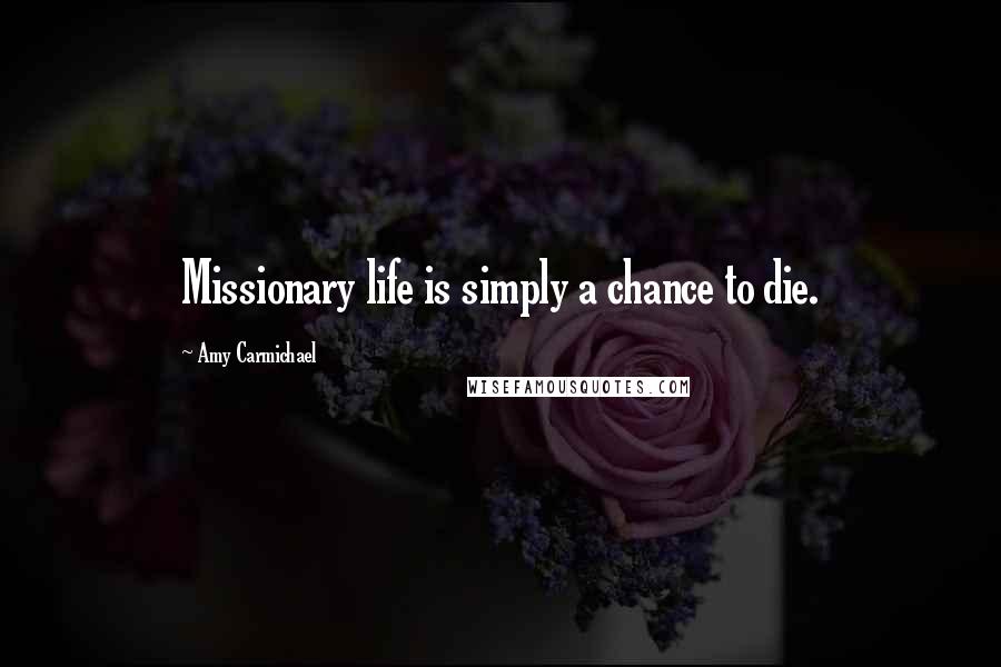 Amy Carmichael Quotes: Missionary life is simply a chance to die.