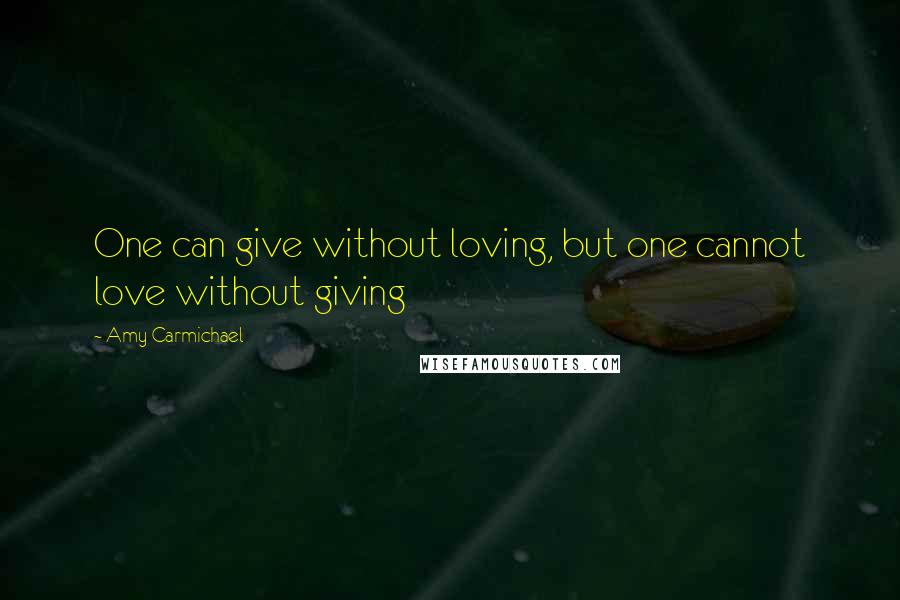 Amy Carmichael Quotes: One can give without loving, but one cannot love without giving