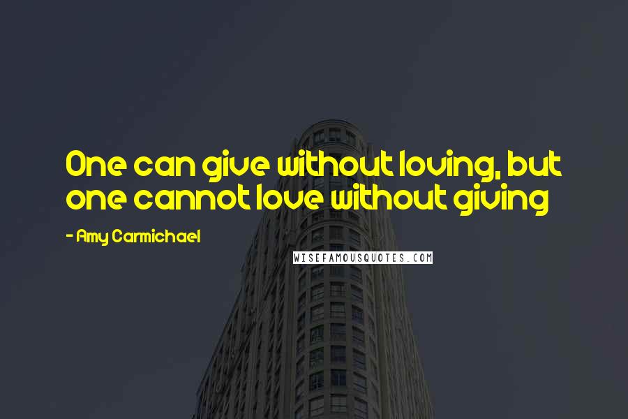 Amy Carmichael Quotes: One can give without loving, but one cannot love without giving