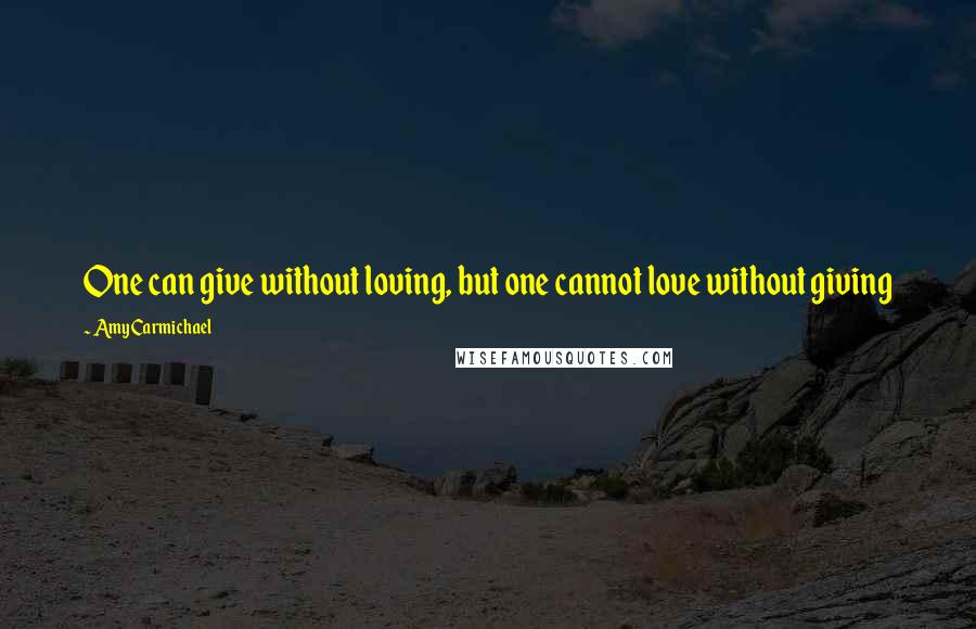 Amy Carmichael Quotes: One can give without loving, but one cannot love without giving
