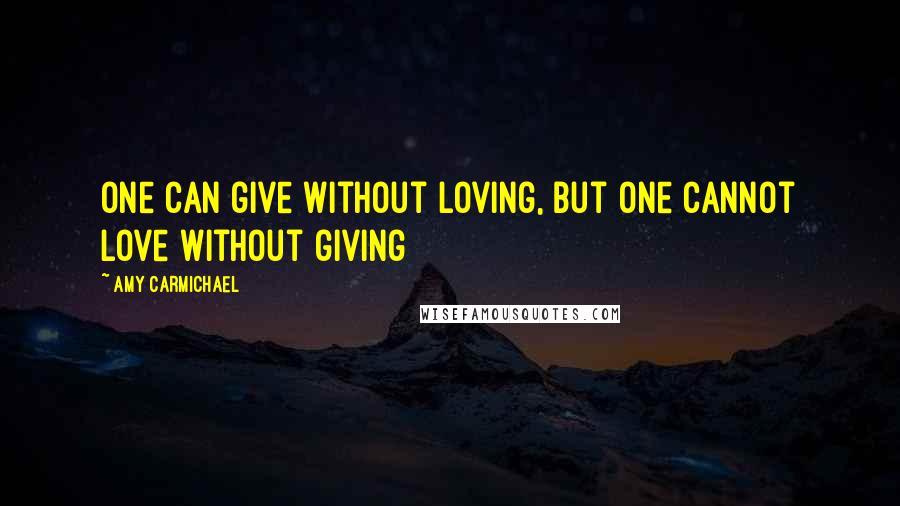 Amy Carmichael Quotes: One can give without loving, but one cannot love without giving