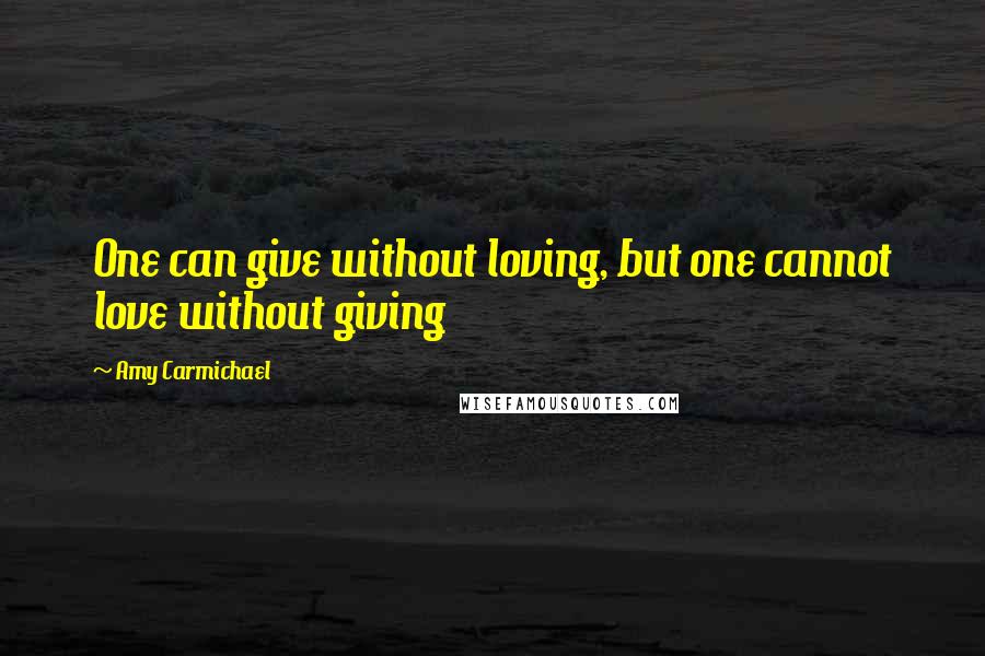 Amy Carmichael Quotes: One can give without loving, but one cannot love without giving