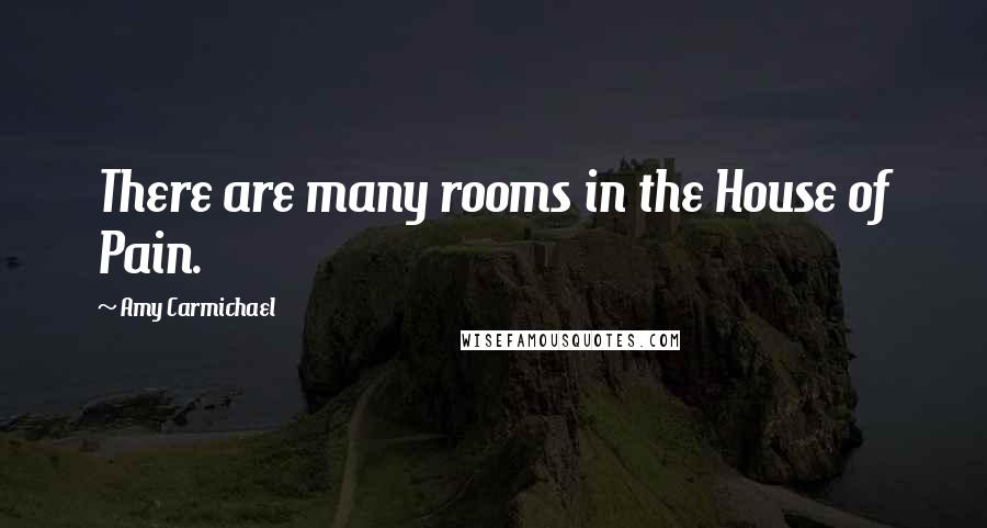 Amy Carmichael Quotes: There are many rooms in the House of Pain.