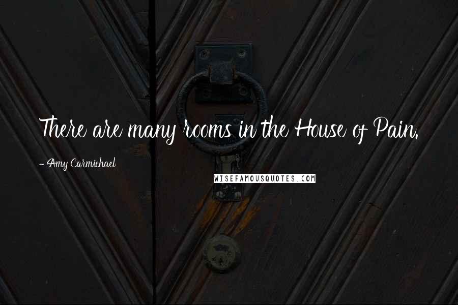 Amy Carmichael Quotes: There are many rooms in the House of Pain.