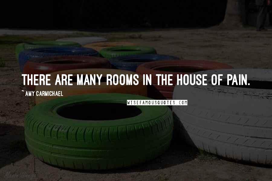 Amy Carmichael Quotes: There are many rooms in the House of Pain.