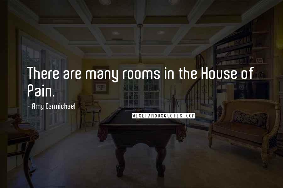 Amy Carmichael Quotes: There are many rooms in the House of Pain.