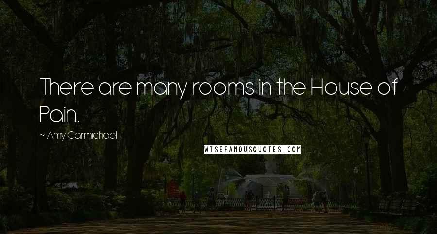 Amy Carmichael Quotes: There are many rooms in the House of Pain.