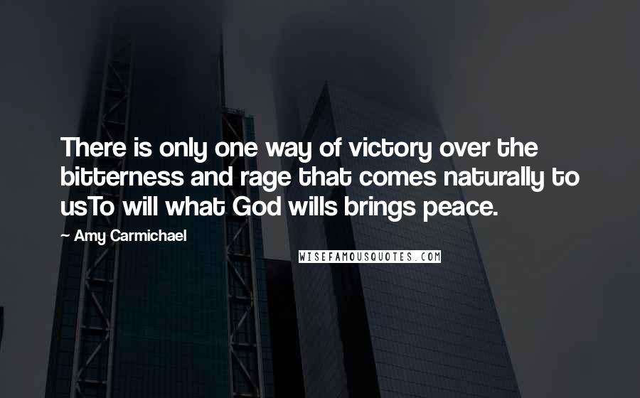 Amy Carmichael Quotes: There is only one way of victory over the bitterness and rage that comes naturally to usTo will what God wills brings peace.