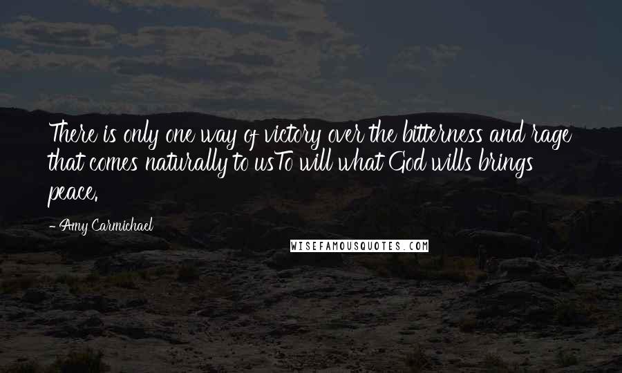 Amy Carmichael Quotes: There is only one way of victory over the bitterness and rage that comes naturally to usTo will what God wills brings peace.