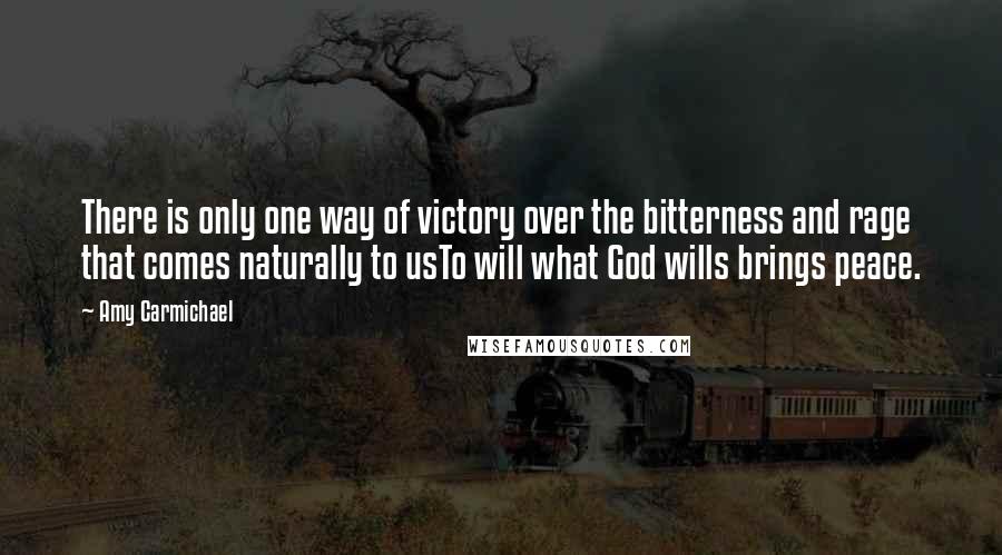 Amy Carmichael Quotes: There is only one way of victory over the bitterness and rage that comes naturally to usTo will what God wills brings peace.