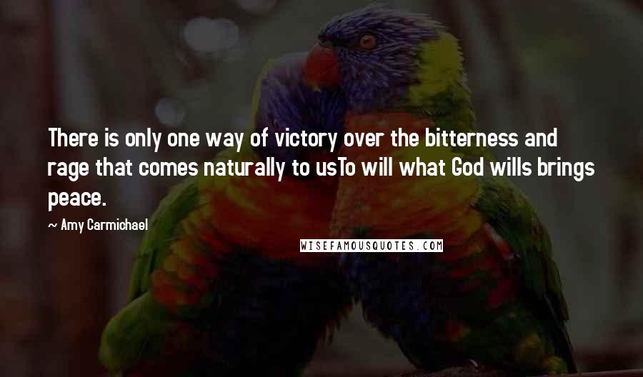 Amy Carmichael Quotes: There is only one way of victory over the bitterness and rage that comes naturally to usTo will what God wills brings peace.