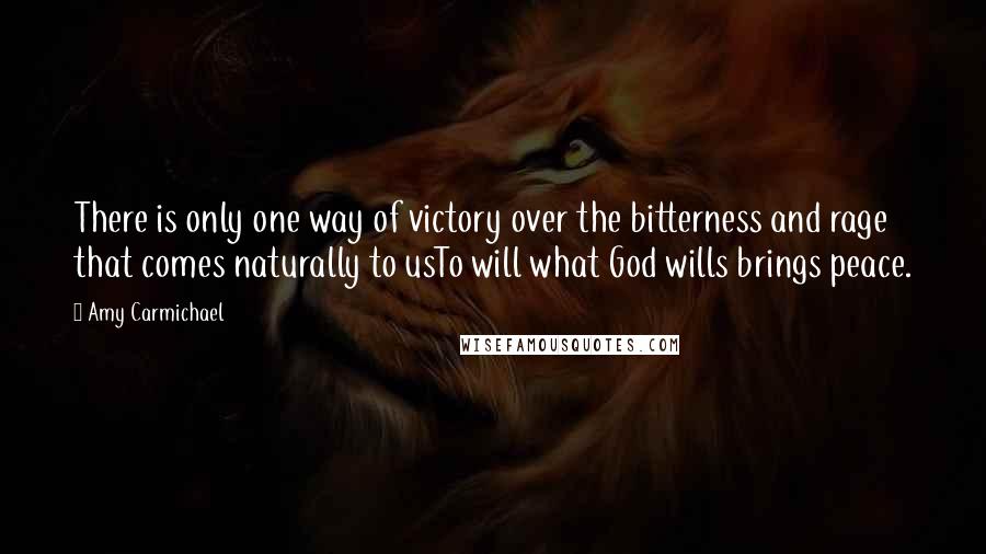 Amy Carmichael Quotes: There is only one way of victory over the bitterness and rage that comes naturally to usTo will what God wills brings peace.