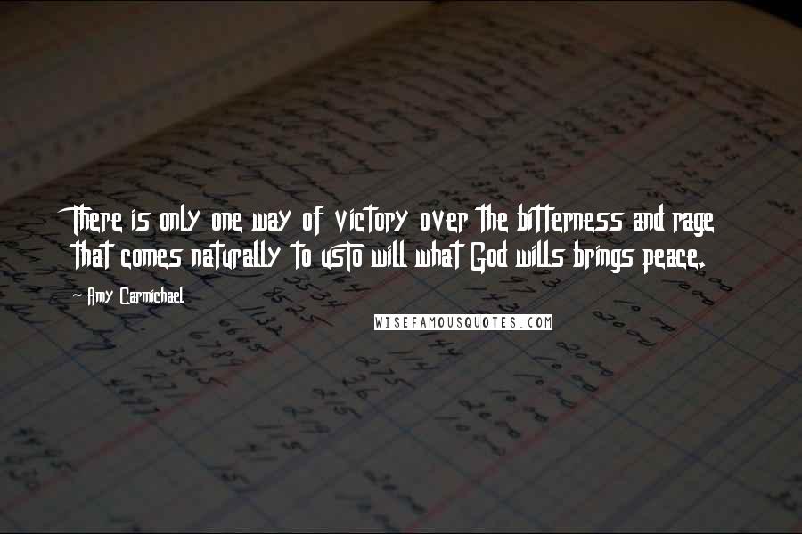 Amy Carmichael Quotes: There is only one way of victory over the bitterness and rage that comes naturally to usTo will what God wills brings peace.