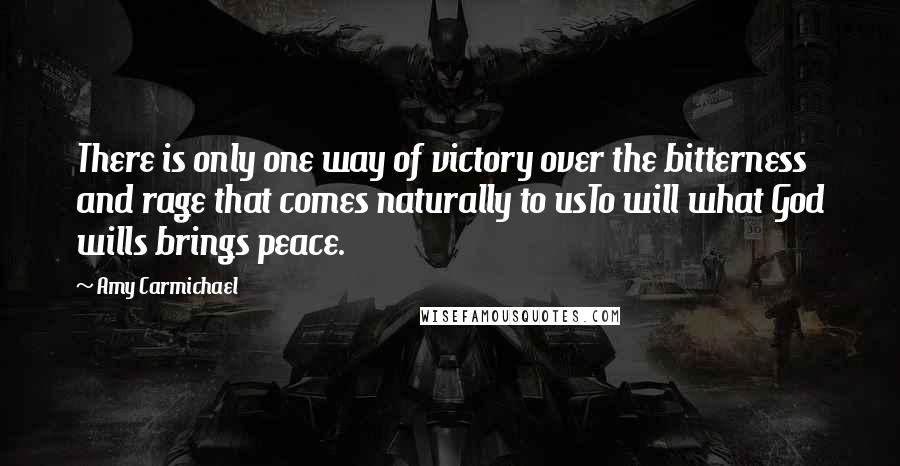 Amy Carmichael Quotes: There is only one way of victory over the bitterness and rage that comes naturally to usTo will what God wills brings peace.