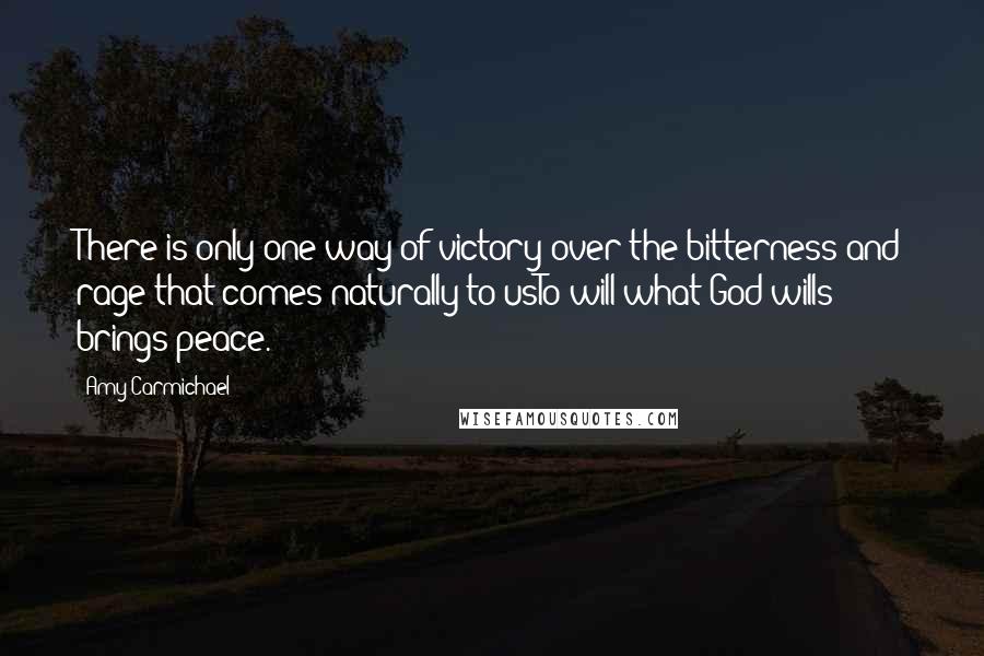 Amy Carmichael Quotes: There is only one way of victory over the bitterness and rage that comes naturally to usTo will what God wills brings peace.