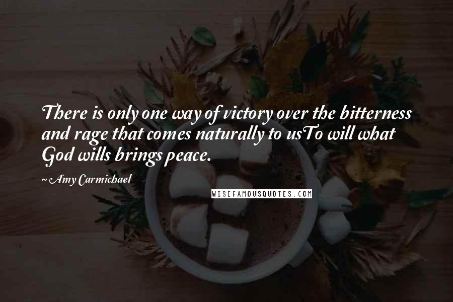Amy Carmichael Quotes: There is only one way of victory over the bitterness and rage that comes naturally to usTo will what God wills brings peace.